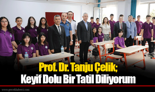 Prof. Dr. Tanju Çelik; Keyif Dolu Bir Tatil Diliyorum