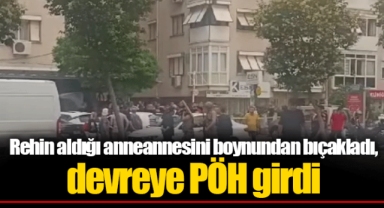 Rehin aldığı anneannesini boynundan bıçakladı, devreye PÖH girdi