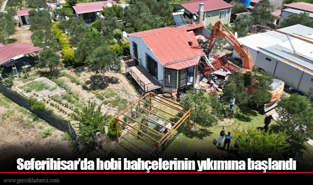 Seferihisar’da hobi bahçelerinin yıkımına başlandı