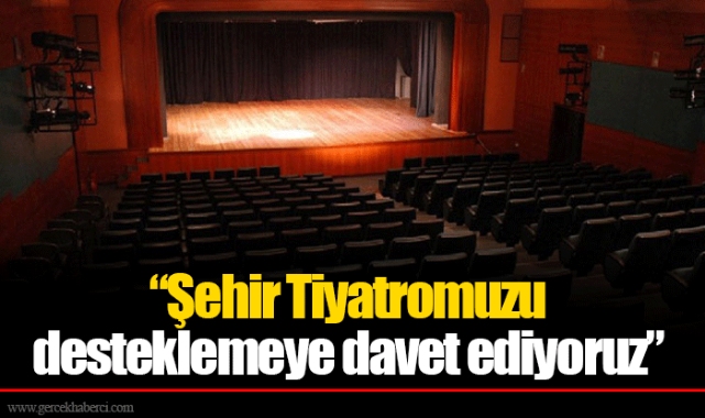 “Şehir Tiyatromuzu desteklemeye davet ediyoruz”