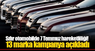 Sıfır otomobilde 7 Temmuz hareketliliği! 13 marka kampanya açıkladı