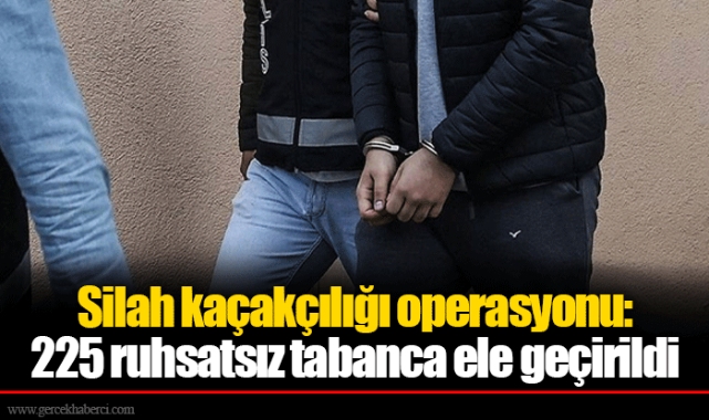 Silah kaçakçılığı operasyonu: 225 ruhsatsız tabanca ele geçirildi