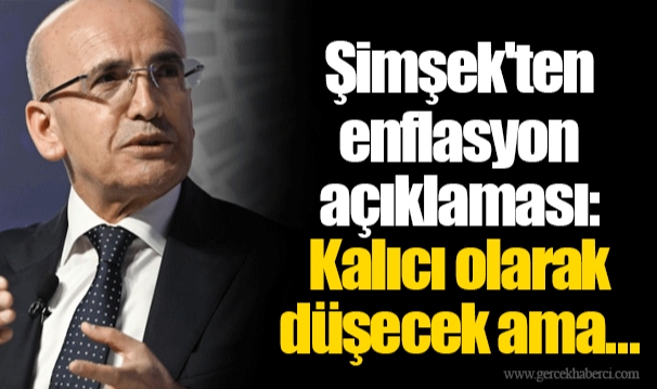 Şimşek'ten enflasyon açıklaması: Kalıcı olarak düşecek ama...