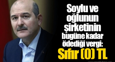 Soylu ve oğlunun şirketinin bugüne kadar ödediği vergi: Sıfır (0) TL
