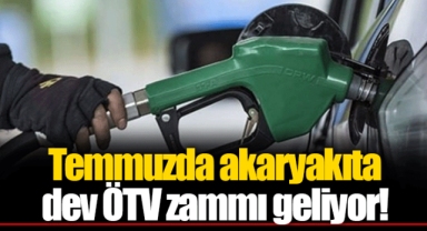 Temmuzda akaryakıta dev ÖTV zammı geliyor!