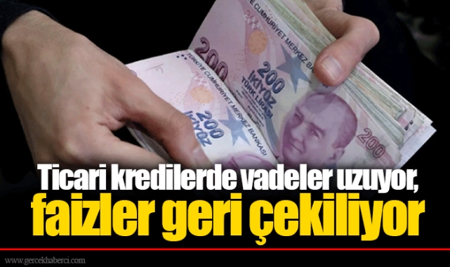Ticari kredilerde vadeler uzuyor, faizler geri çekiliyor