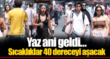 Yaz ani geldi... Sıcaklıklar 40 dereceyi aşacak
