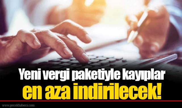 Yeni vergi paketiyle kayıplar en aza indirilecek!