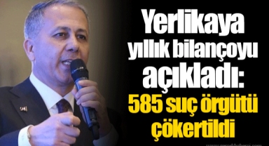 Yerlikaya yıllık bilançoyu açıkladı: 585 suç örgütü çökertildi