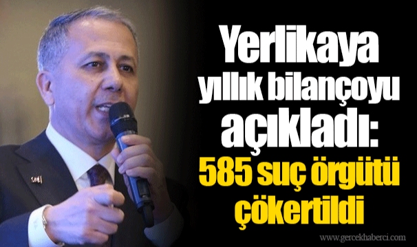Yerlikaya yıllık bilançoyu açıkladı: 585 suç örgütü çökertildi