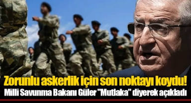 Zorunlu askerlik için son noktayı koydu! Milli Savunma Bakanı Güler