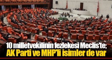 10 milletvekilinin fezlekesi Meclis'te; AK Parti ve MHP'li isimler de var