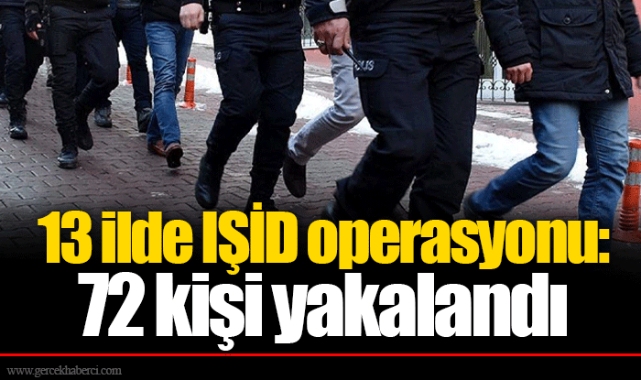 13 ilde IŞİD operasyonu: 72 kişi yakalandı