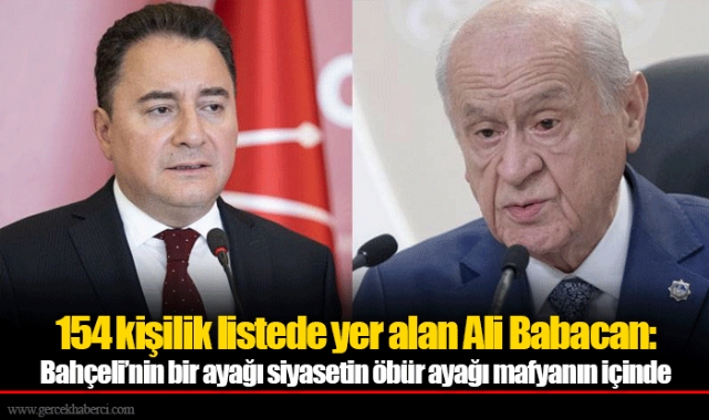 154 kişilik listede yer alan Ali Babacan: Bahçeli’nin bir ayağı siyasetin öbür ayağı mafyanın içinde