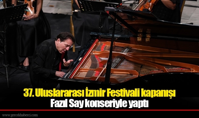 37. Uluslararası İzmir Festivali kapanışı Fazıl Say konseriyle yaptı