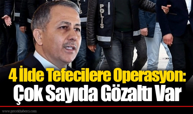 4 İlde Tefecilere Operasyon: Çok Sayıda Gözaltı Var