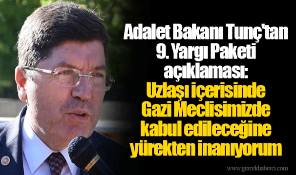 Adalet Bakanı Tunç'tan 9. Yargı Paketi açıklaması: Uzlaşı içerisinde Gazi Meclisimizde kabul edileceğine yürekten inanıyorum