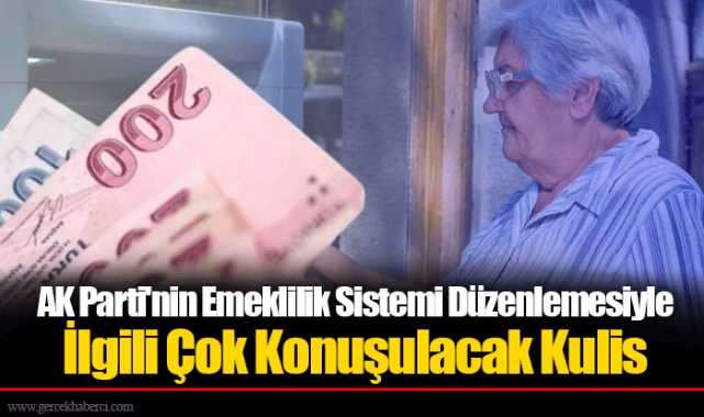 AK Parti'nin Emeklilik Sistemi Düzenlemesiyle İlgili Çok Konuşulacak Kulis