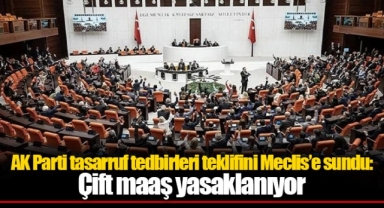 AK Parti tasarruf tedbirleri teklifini Meclis’e sundu: Çift maaş yasaklanıyor