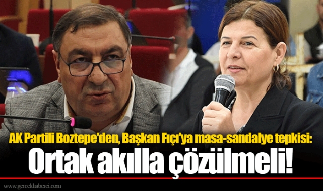 AK Partili Boztepe'den, Başkan Fıçı'ya masa-sandalye tepkisi: Ortak akılla çözülmeli!