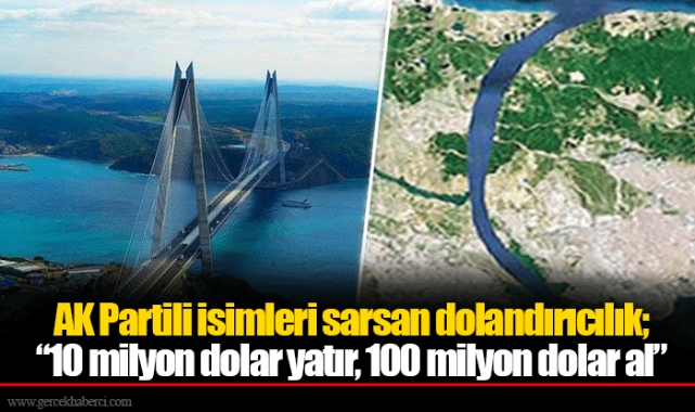 AK Partili isimleri sarsan dolandırıcılık; “10 milyon dolar yatır, 100 milyon dolar al”
