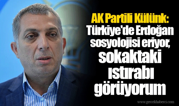 AK Partili Külünk: Türkiye'de Erdoğan sosyolojisi eriyor, sokaktaki ıstırabı görüyorum