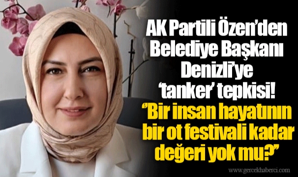 AK Partili Özen’den Belediye Başkanı Denizli’ye ‘tanker’ tepkisi! 