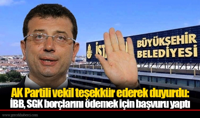 AK Partili vekil teşekkür ederek duyurdu: İBB, SGK borçlarını ödemek için başvuru yaptı