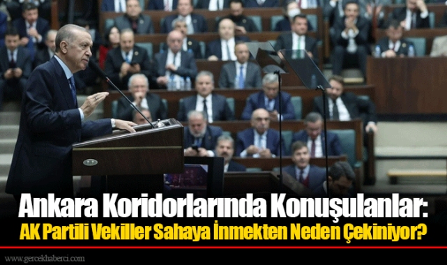Ankara Koridorlarında Konuşulanlar: AK Partili Vekiller Sahaya İnmekten Neden Çekiniyor?