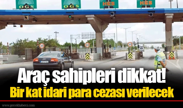 Araç sahipleri dikkat! Bir kat idari para cezası verilecek