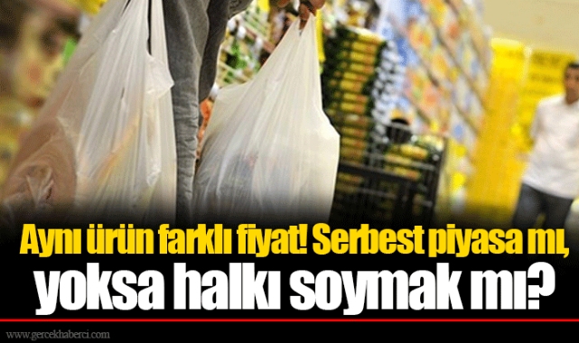 Aynı ürün farklı fiyat! Serbest piyasa mı, yoksa halkı soymak mı?
