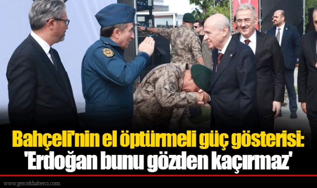 Bahçeli&#039;nin el öptürmeli güç gösterisi: &#039;Erdoğan bunu gözden kaçırmaz&#039;