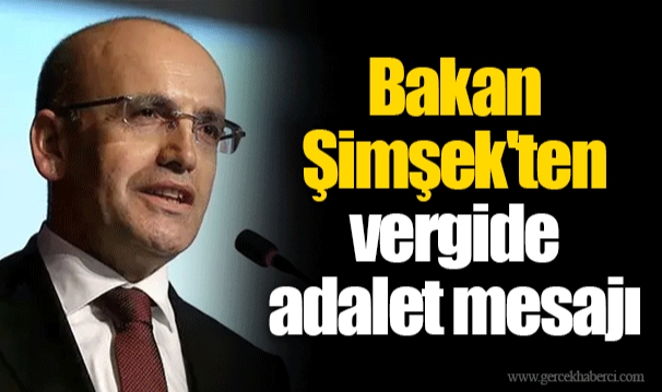 Bakan Şimşek'ten vergide adalet mesajı