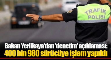 Bakan Yerlikaya'dan 'denetim' açıklaması: 400 bin 980 sürücüye işlem yapıldı