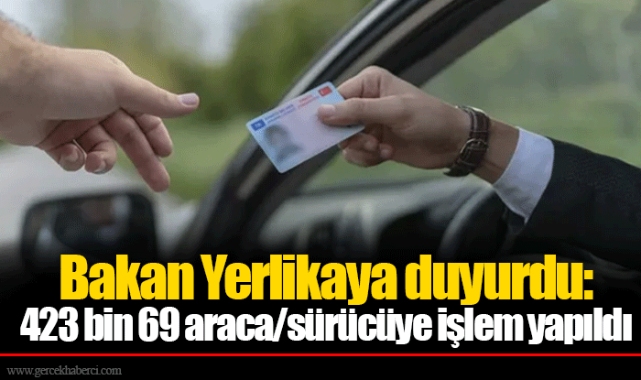 Bakan Yerlikaya duyurdu: 423 bin 69 araca/sürücüye işlem yapıldı