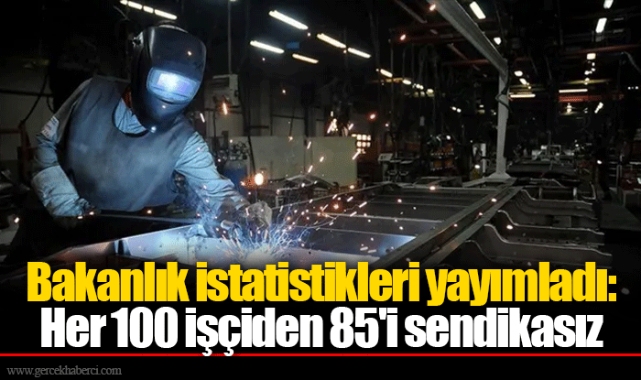 Bakanlık istatistikleri yayımladı: Her 100 işçiden 85'i sendikasız