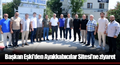 Başkan Eşki'den Ayakkabıcılar Sitesi’ne ziyaret