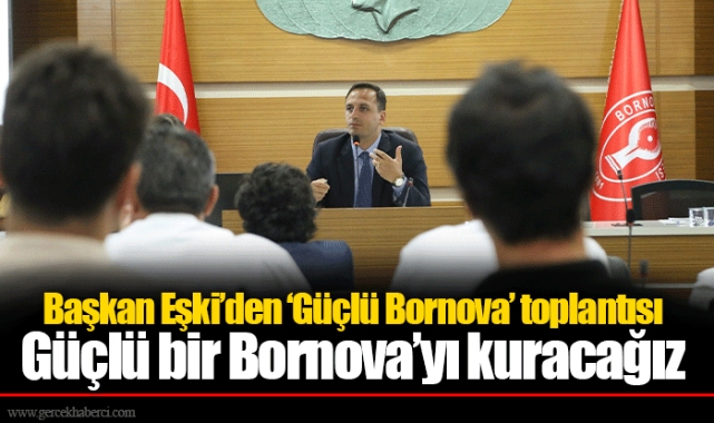 Başkan Eşki’den ‘Güçlü Bornova’ toplantısı