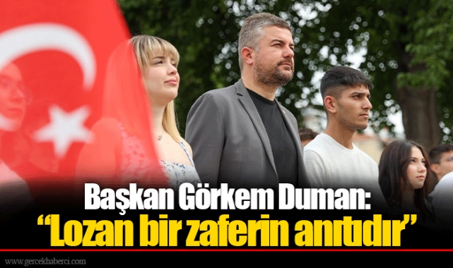 Başkan Görkem Duman: “Lozan bir zaferin anıtıdır”