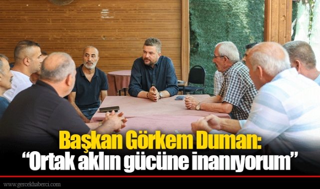 Başkan Görkem Duman: “Ortak aklın gücüne inanıyorum”