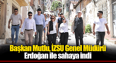 Başkan Mutlu, İZSU Genel Müdürü Erdoğan ile sahaya indi