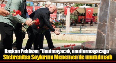 Başkan Pehlivan; “Unutmayacak, unutturmayacağız”
