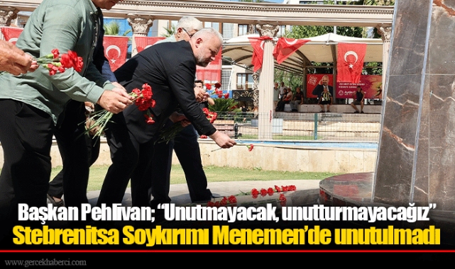 Başkan Pehlivan; “Unutmayacak, unutturmayacağız”