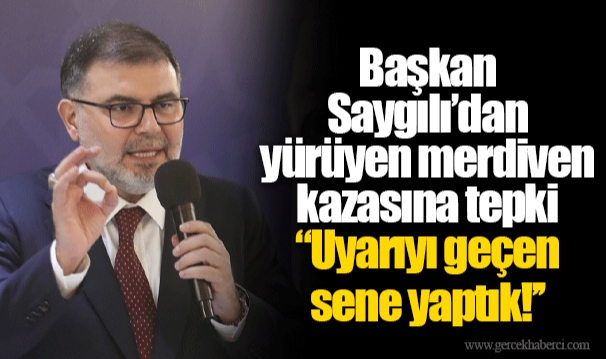 Başkan Saygılı’dan yürüyen merdiven kazasına tepki "Uyarıyı geçen sene yaptık!’’