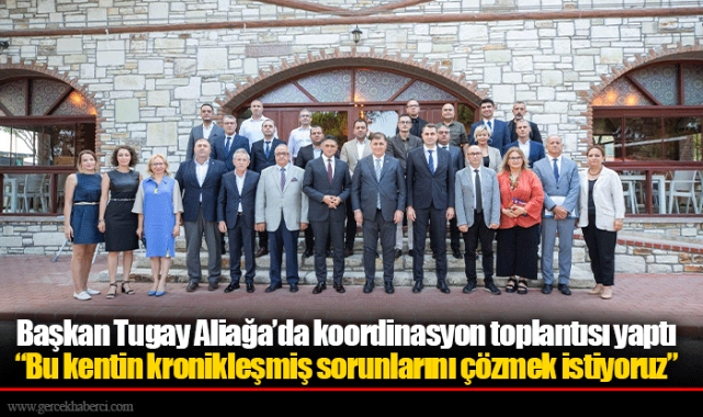 Başkan Tugay Aliağa’da koordinasyon toplantısı yaptı