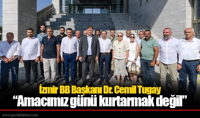 Başkan Tugay: Amacımız günü kurtarmak değil