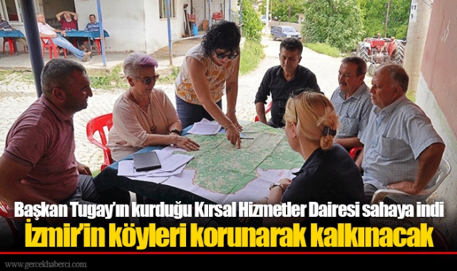 Başkan Tugay’ın kurduğu Kırsal Hizmetler Dairesi sahaya indi  İzmir’in köyleri korunarak kalkınacak 