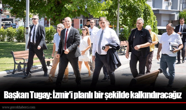 Başkan Tugay: İzmir'i planlı bir şekilde kalkındıracağız