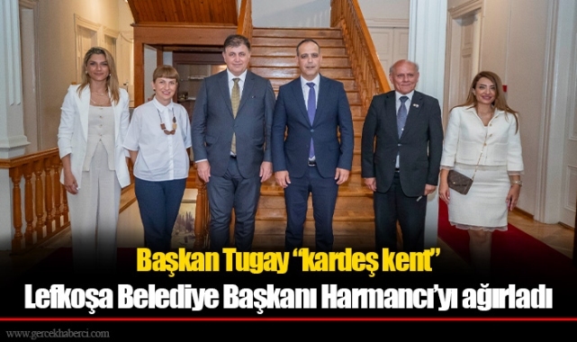 Başkan Tugay “kardeş kent” Lefkoşa Belediye Başkanı Harmancı’yı ağırladı
