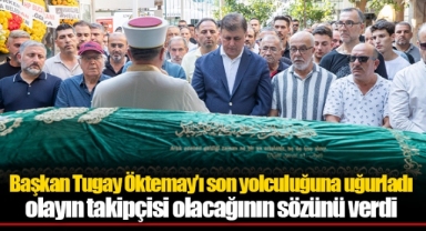Başkan Tugay Öktemay'ı son yolculuğuna uğurladı